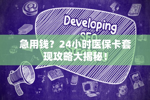 苏州急用钱？24小时医保卡套现攻略大揭秘！