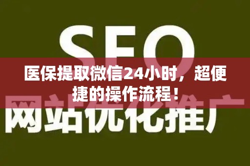 苏州医保提取微信24小时，超便捷的操作流程！
