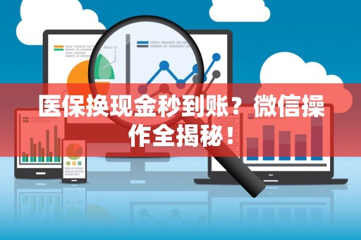 苏州医保换现金秒到账？微信操作全揭秘！