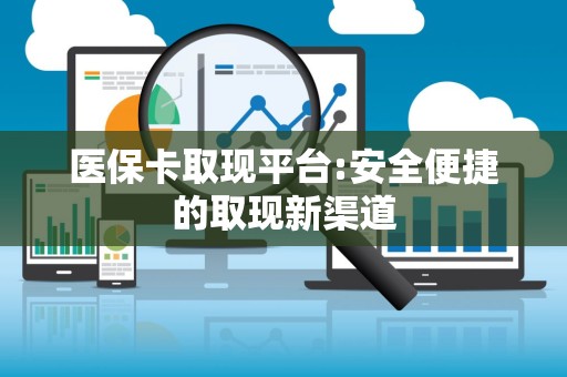 苏州医保卡取现平台:安全便捷的取现新渠道