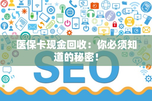 苏州医保卡现金回收：你必须知道的秘密！