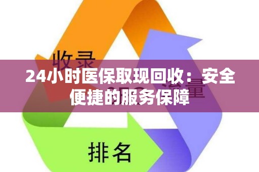 苏州24小时医保取现回收：安全便捷的服务保障