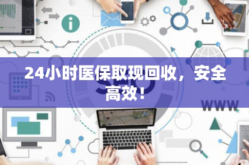 苏州24小时医保取现回收，安全高效！