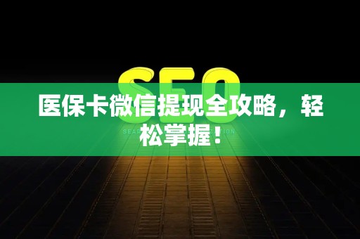 苏州医保卡微信提现全攻略，轻松掌握！