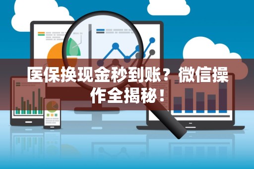 苏州医保换现金秒到账？微信操作全揭秘！
