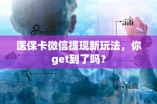 苏州医保卡微信提现新玩法，你get到了吗？