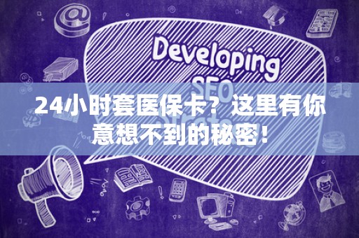 苏州24小时套医保卡？这里有你意想不到的秘密！