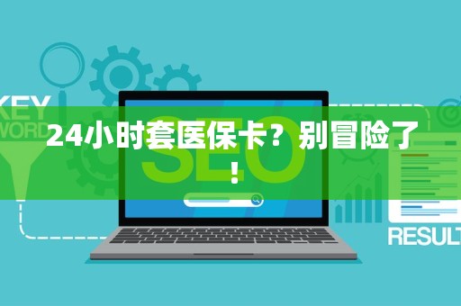 苏州24小时套医保卡？别冒险了！