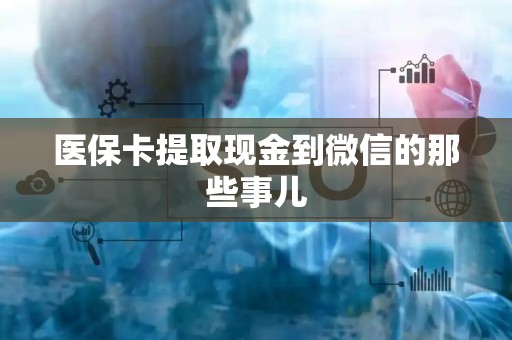 苏州医保卡提取现金到微信的那些事儿
