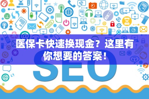 苏州医保卡快速换现金？这里有你想要的答案！