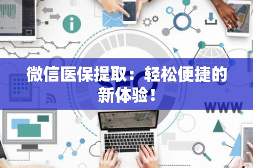 苏州微信医保提取：轻松便捷的新体验！