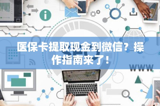 苏州医保卡提取现金到微信？操作指南来了！