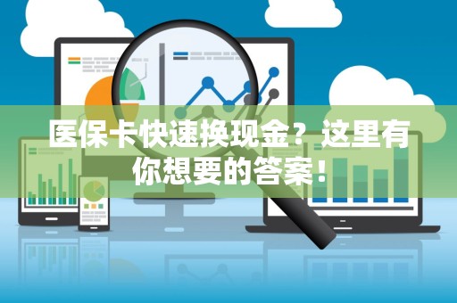 苏州医保卡快速换现金？这里有你想要的答案！