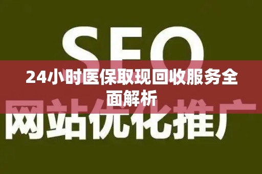 苏州24小时医保取现回收服务全面解析