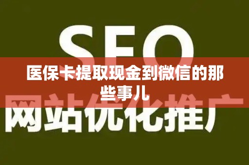 苏州医保卡提取现金到微信的那些事儿