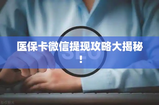 苏州医保卡微信提现攻略大揭秘！