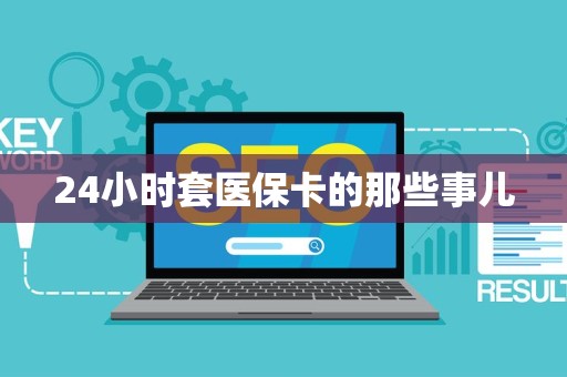 苏州24小时套医保卡的那些事儿