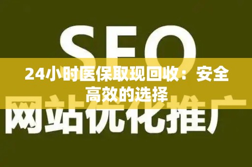苏州24小时医保取现回收：安全高效的选择