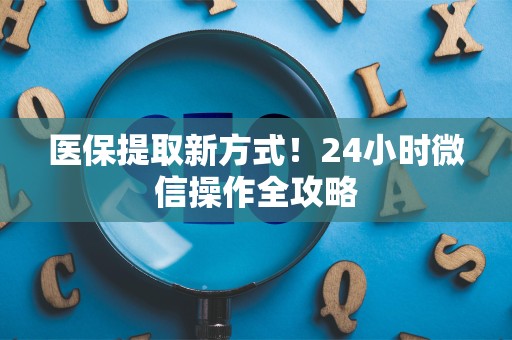 苏州医保提取新方式！24小时微信操作全攻略