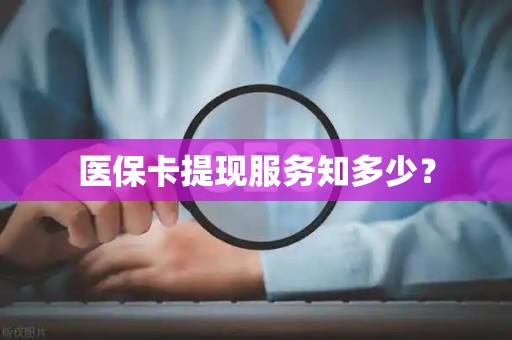 苏州医保卡提现服务知多少？