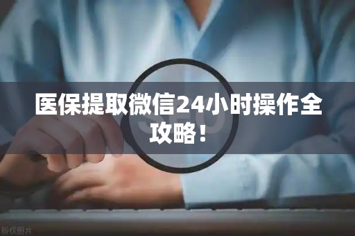 苏州医保提取微信24小时操作全攻略！