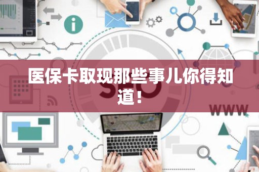 苏州医保卡取现那些事儿你得知道！