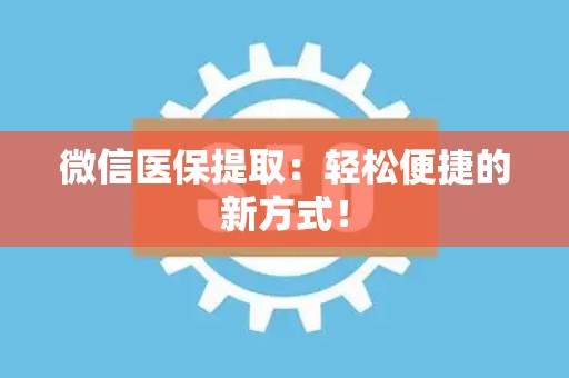 苏州微信医保提取：轻松便捷的新方式！