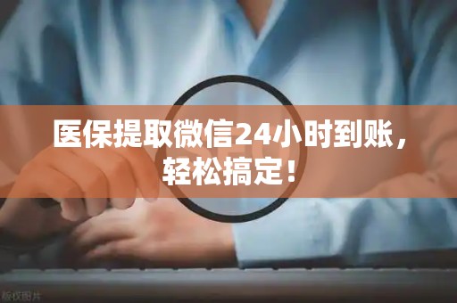 苏州医保提取微信24小时到账，轻松搞定！