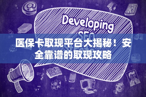 苏州医保卡取现平台大揭秘！安全靠谱的取现攻略