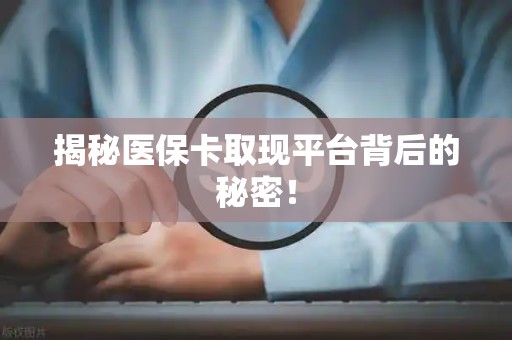 苏州揭秘医保卡取现平台背后的秘密！
