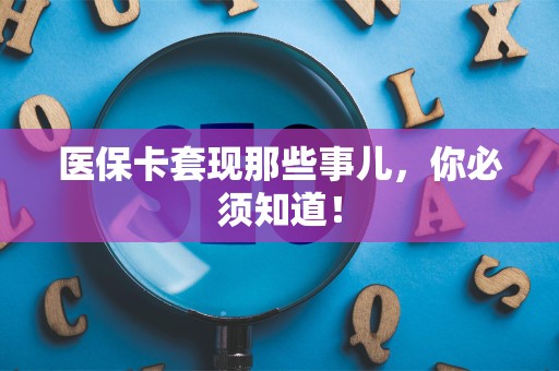 苏州医保卡套现那些事儿，你必须知道！