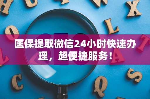 苏州医保提取微信24小时快速办理，超便捷服务！