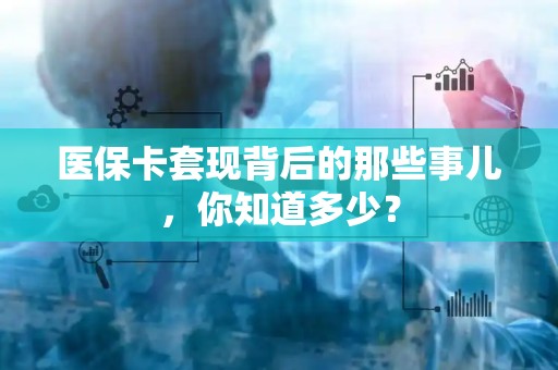 苏州医保卡套现背后的那些事儿，你知道多少？
