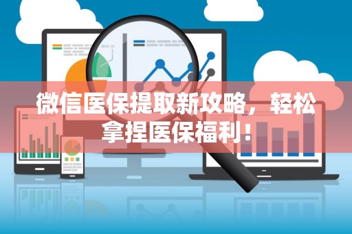 苏州微信医保提取新攻略，轻松拿捏医保福利！