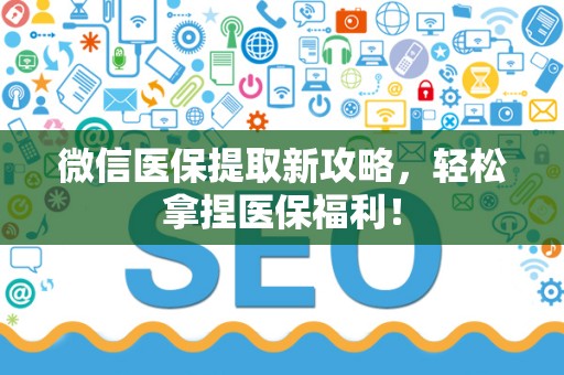 苏州微信医保提取新攻略，轻松拿捏医保福利！