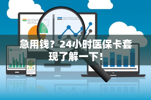 苏州急用钱？24小时医保卡套现了解一下！