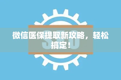 苏州微信医保提取新攻略，轻松搞定！