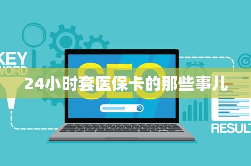 苏州24小时套医保卡的那些事儿
