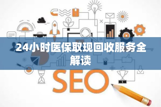 苏州24小时医保取现回收服务全解读
