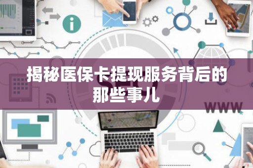 苏州揭秘医保卡提现服务背后的那些事儿