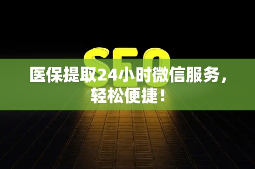 苏州医保提取24小时微信服务，轻松便捷！