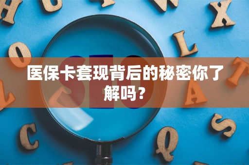 苏州医保卡套现背后的秘密你了解吗？
