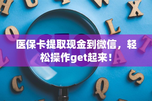 苏州医保卡提取现金到微信，轻松操作get起来！