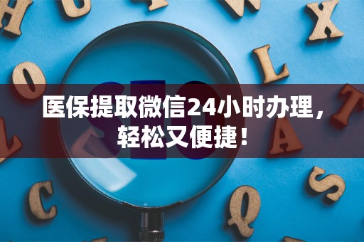 苏州医保提取微信24小时办理，轻松又便捷！