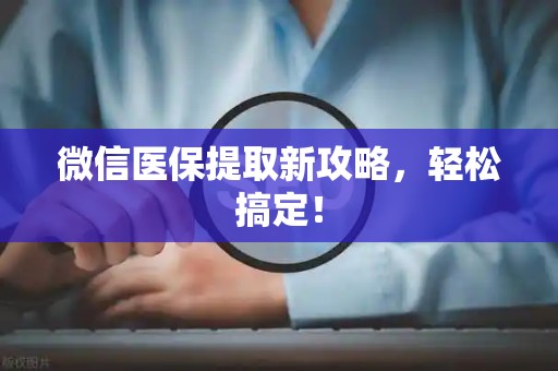 苏州微信医保提取新攻略，轻松搞定！