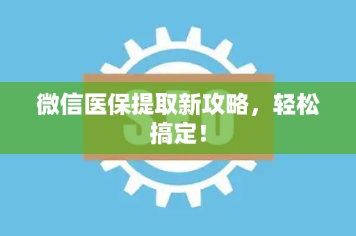 苏州微信医保提取新攻略，轻松搞定！