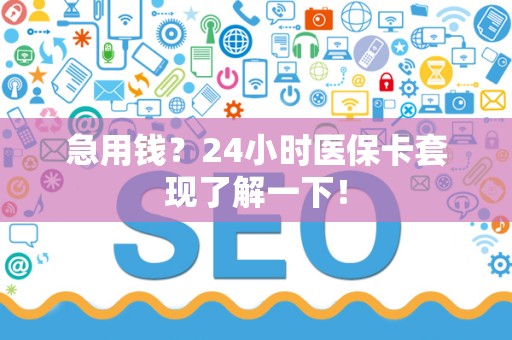 苏州急用钱？24小时医保卡套现了解一下！