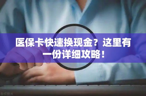 苏州医保卡快速换现金？这里有一份详细攻略！