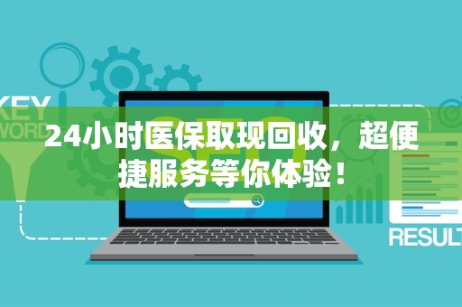 苏州24小时医保取现回收，超便捷服务等你体验！