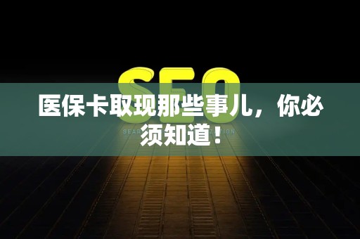 苏州医保卡取现那些事儿，你必须知道！